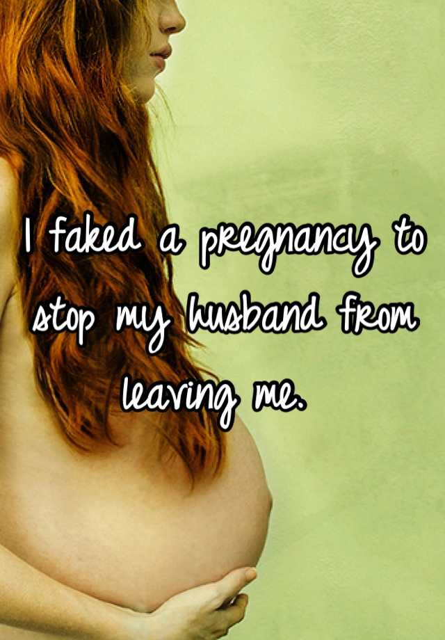 I faked a pregnancy to stop my husband from leaving me. 