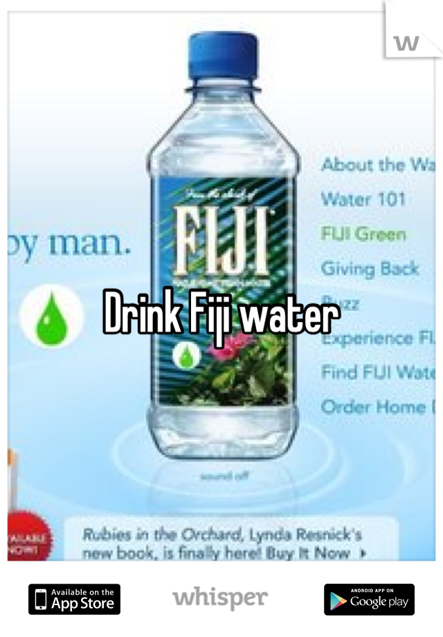 Drink Fiji water