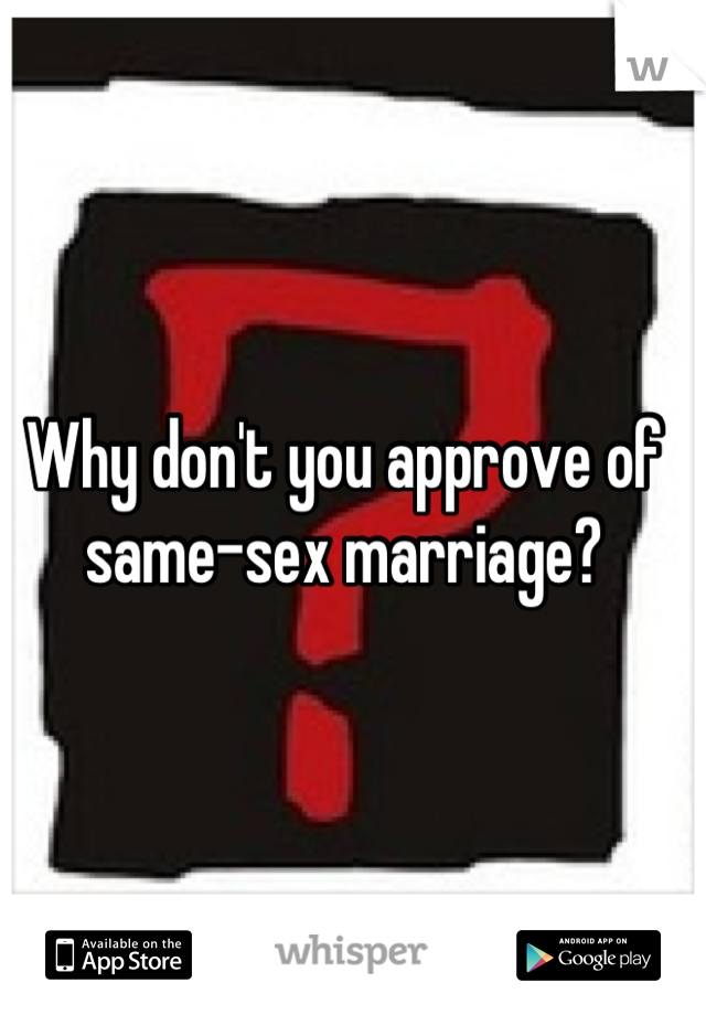 Why don't you approve of same-sex marriage?