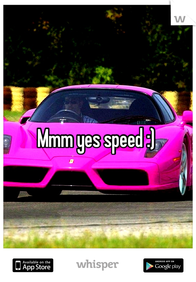Mmm yes speed :) 