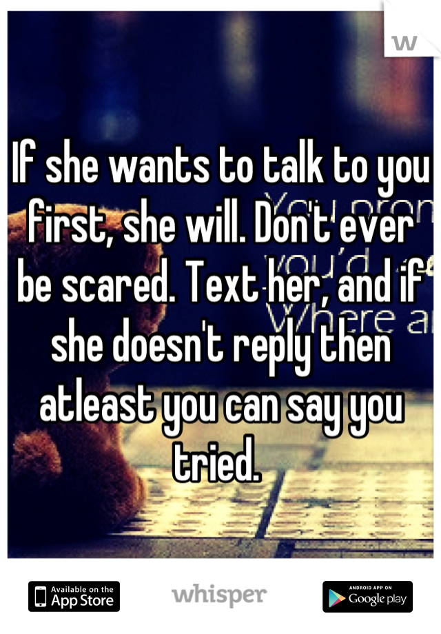 If she wants to talk to you first, she will. Don't ever be scared. Text