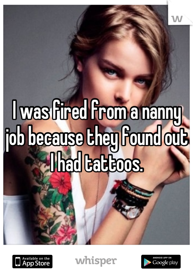 I was fired from a nanny job because they found out I had tattoos.