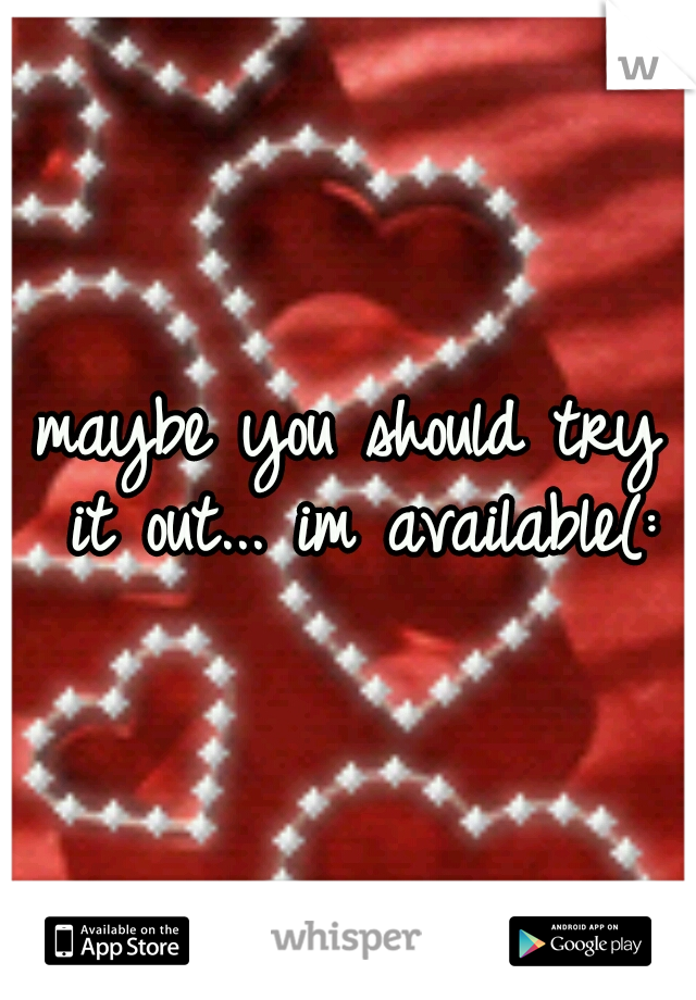 maybe you should try it out... im available(:
