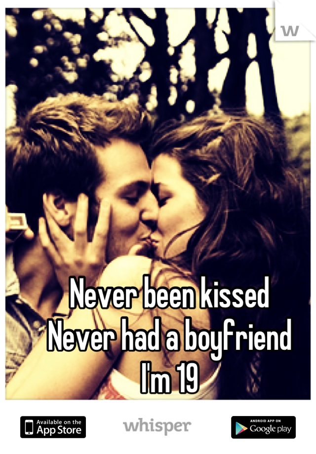 Never been kissed
Never had a boyfriend
I'm 19