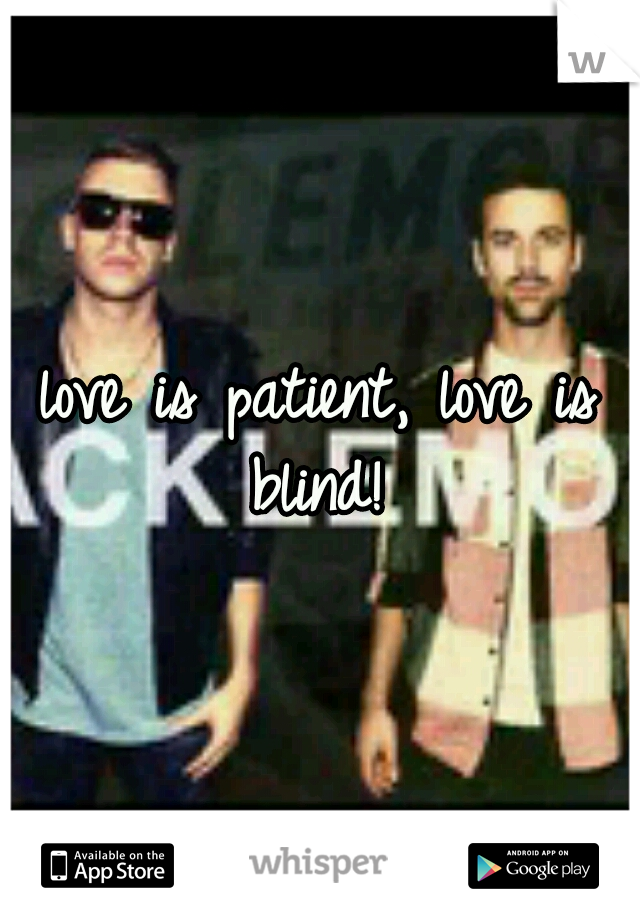 love is patient, love is blind! 