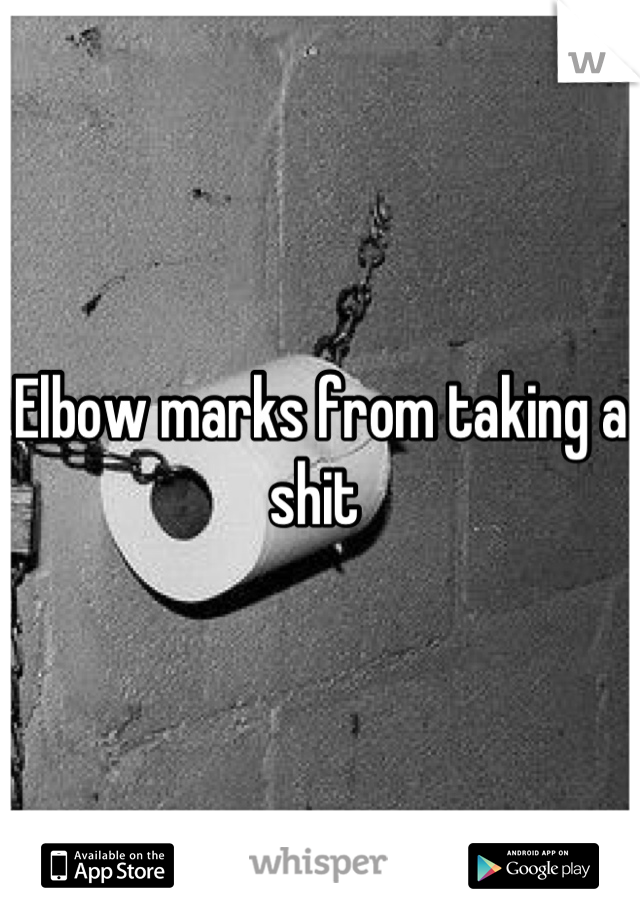 Elbow marks from taking a shit 