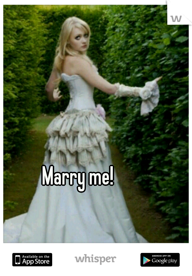 Marry me!