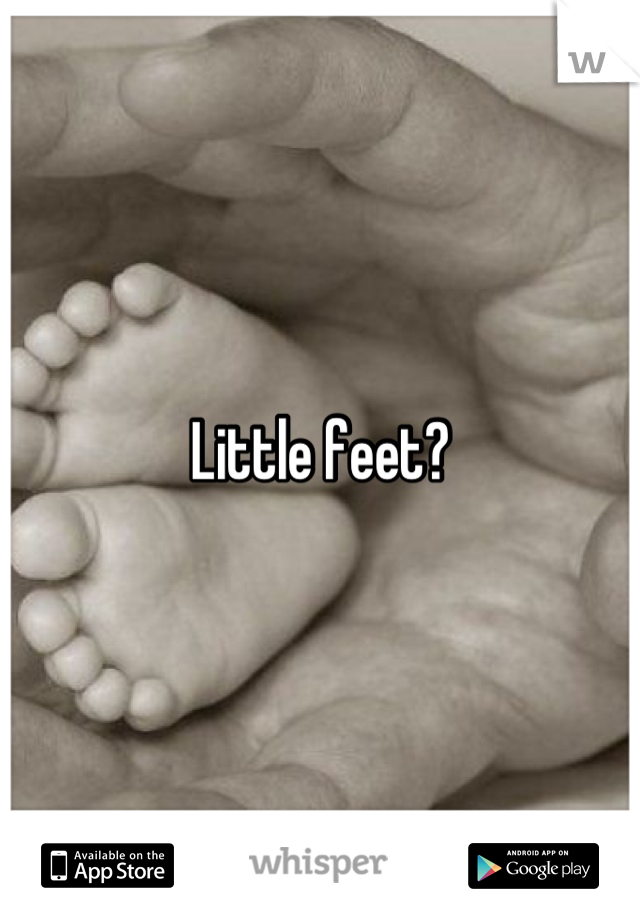 Little feet?