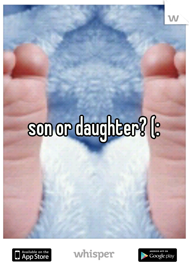 son or daughter? (: