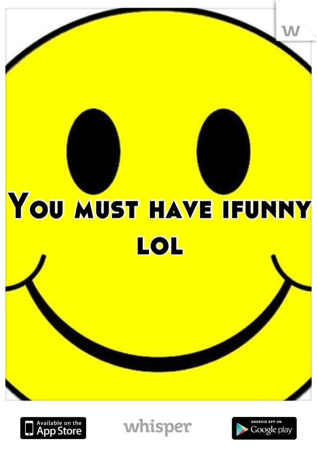 You must have ifunny  lol