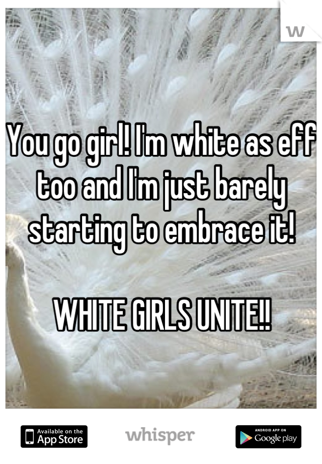 You go girl! I'm white as eff too and I'm just barely starting to embrace it! 

WHITE GIRLS UNITE!!