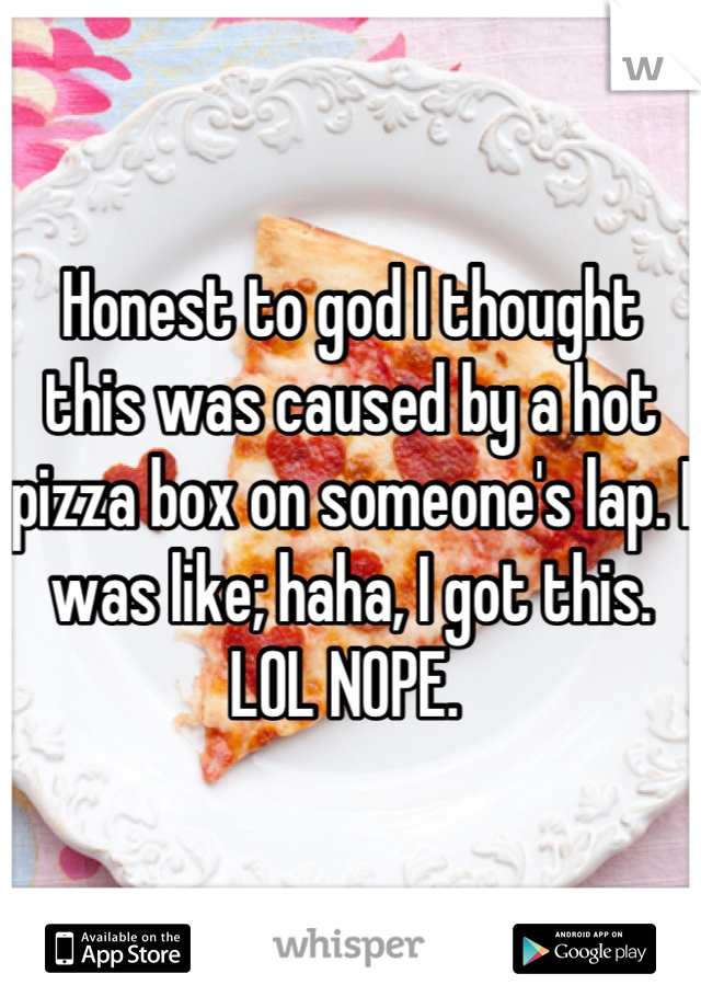 Honest to god I thought this was caused by a hot pizza box on someone's lap. I was like; haha, I got this.
LOL NOPE. 
