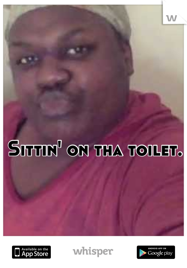 Sittin' on tha toilet.