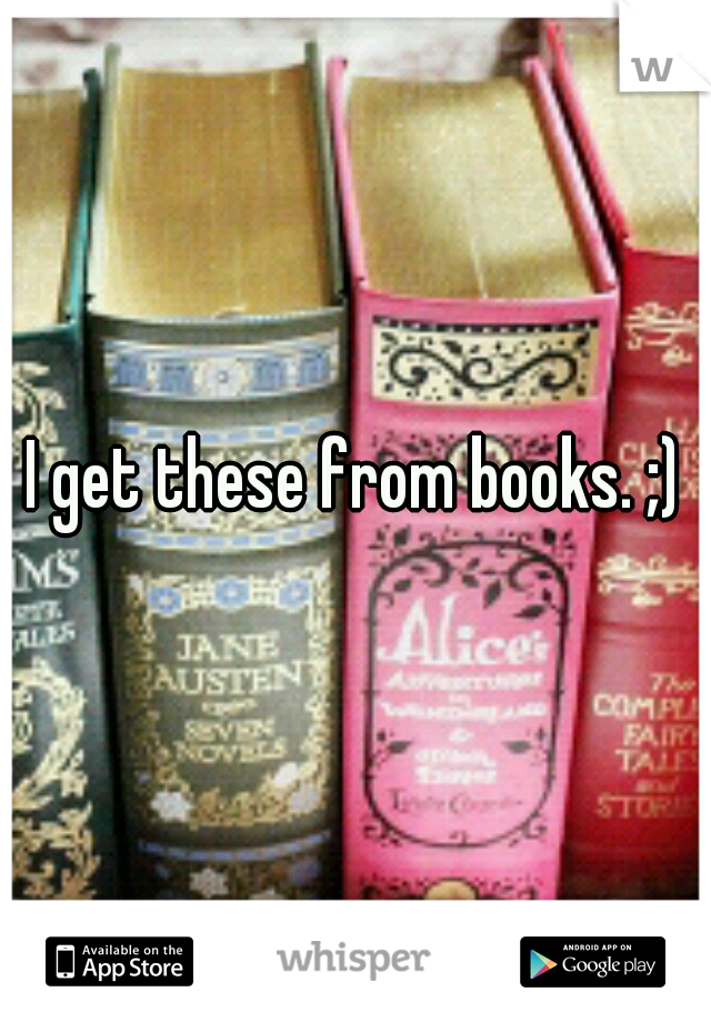 I get these from books. ;)