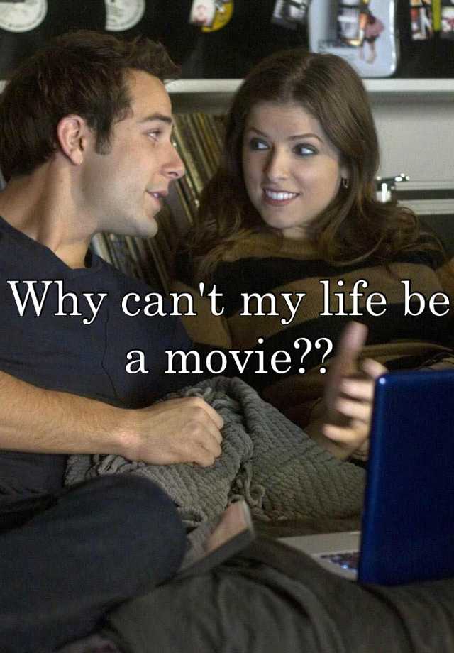 Why can't my life be a movie??