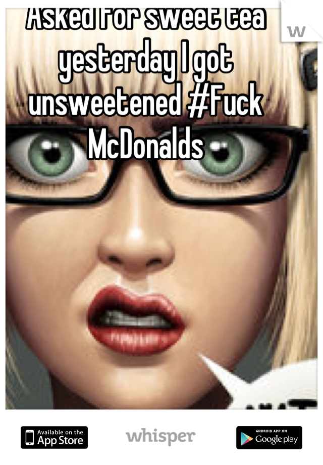 Asked for sweet tea yesterday I got unsweetened #Fuck McDonalds