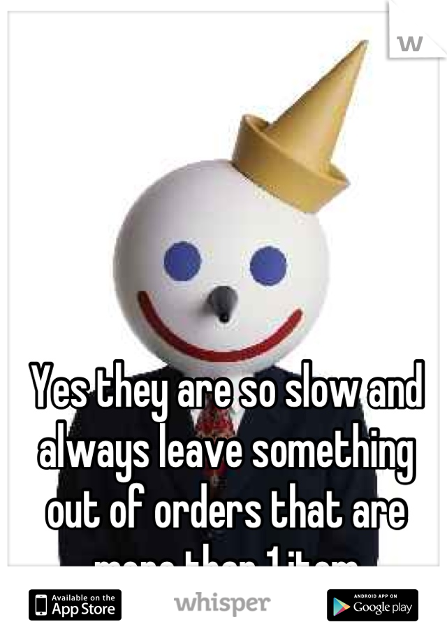 Yes they are so slow and always leave something out of orders that are more than 1 item