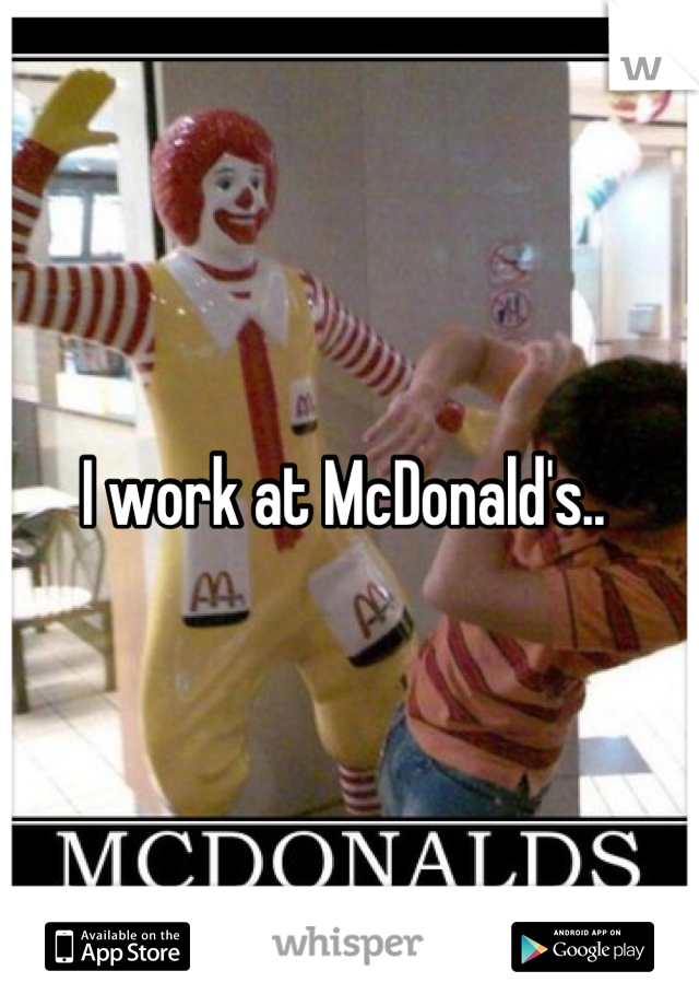 I work at McDonald's.. 