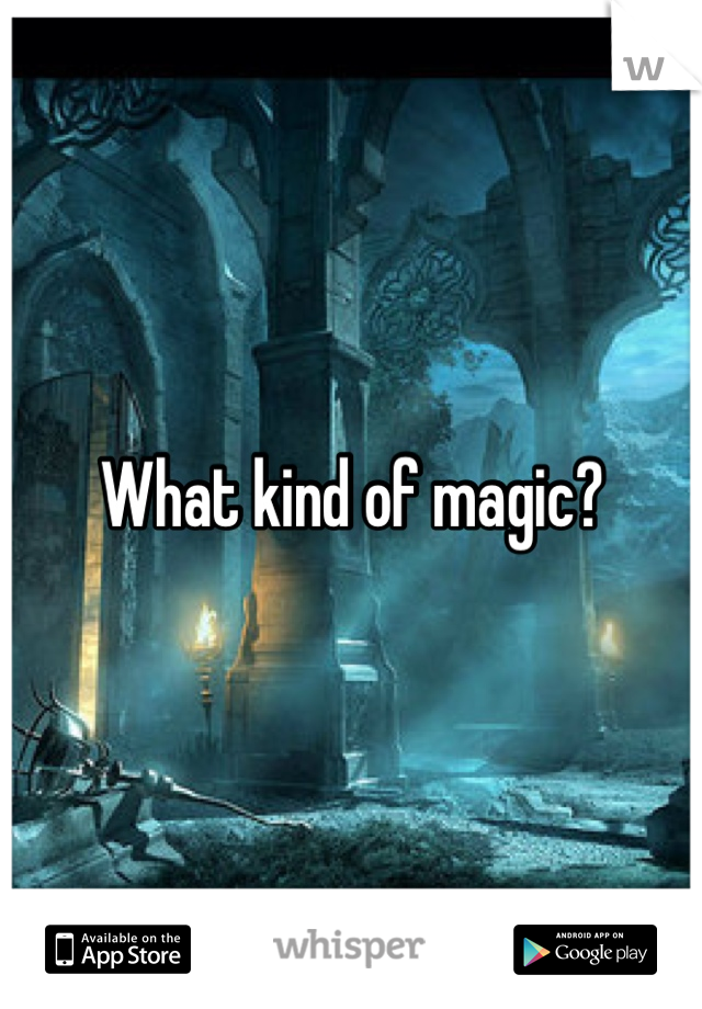 What kind of magic?