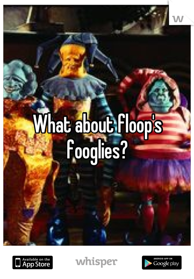 What about floop's fooglies?