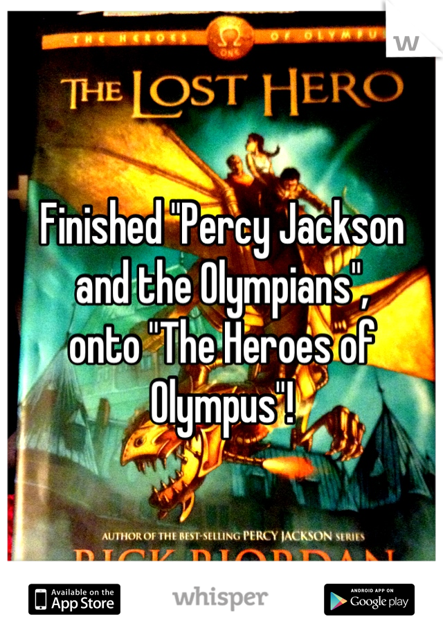 Finished "Percy Jackson 
and the Olympians", 
onto "The Heroes of Olympus"!