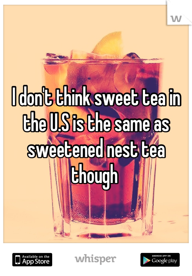 I don't think sweet tea in the U.S is the same as sweetened nest tea  though 