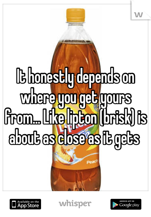 It honestly depends on where you get yours from... Like lipton (brisk) is about as close as it gets 