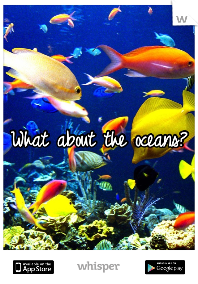What about the oceans?