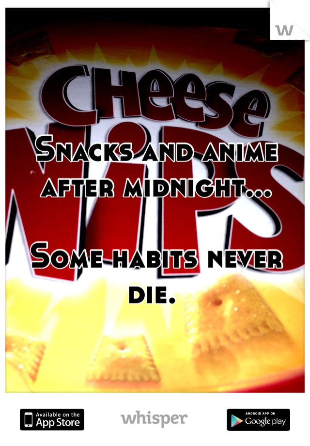 Snacks and anime after midnight...

Some habits never die. 