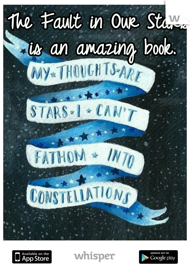 The Fault in Our Stars is an amazing book.