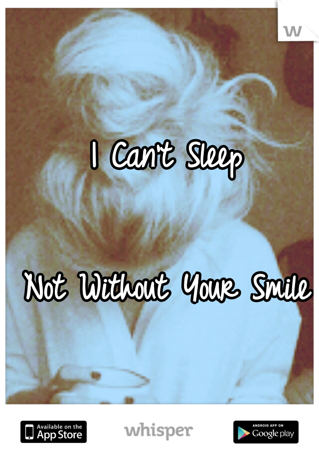       I Can't Sleep 

            
      




             Not Without Your Smile