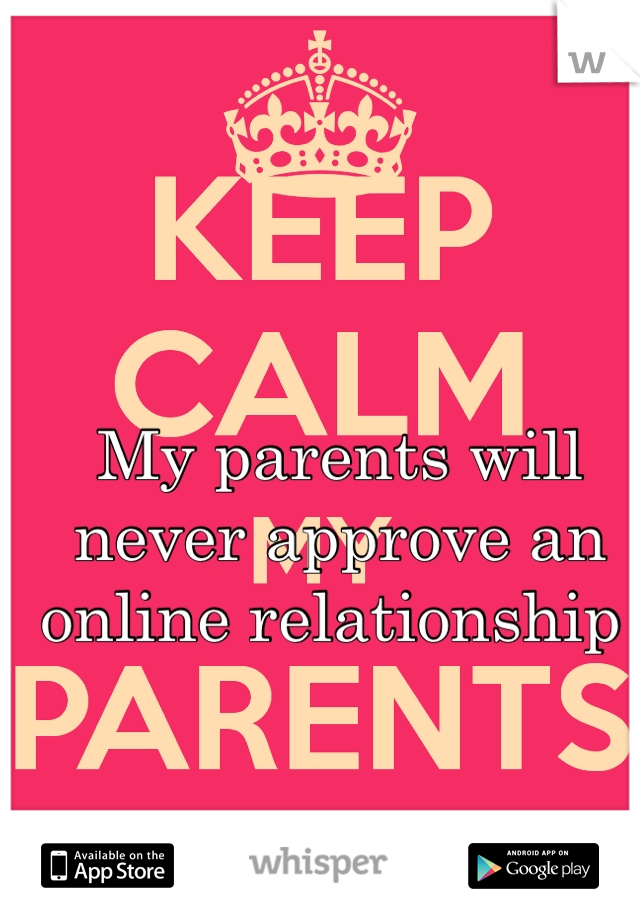 My parents will never approve an online relationship 