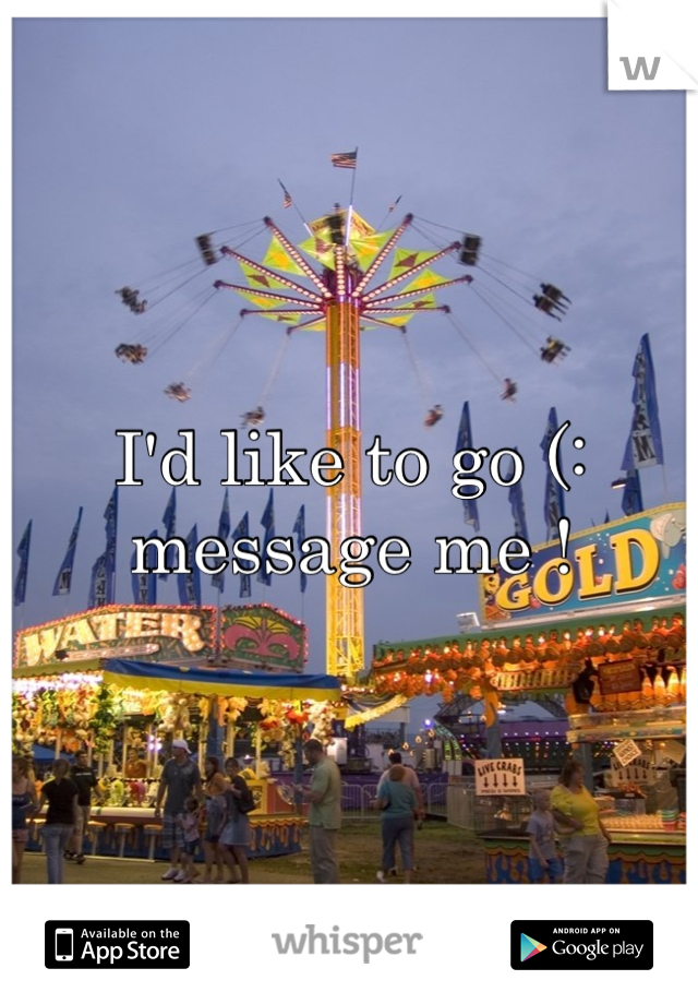 I'd like to go (: message me !
