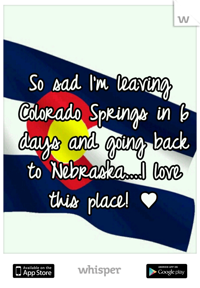 So sad I'm leaving Colorado Springs in 6 days and going back to Nebraska....I love this place! ♥