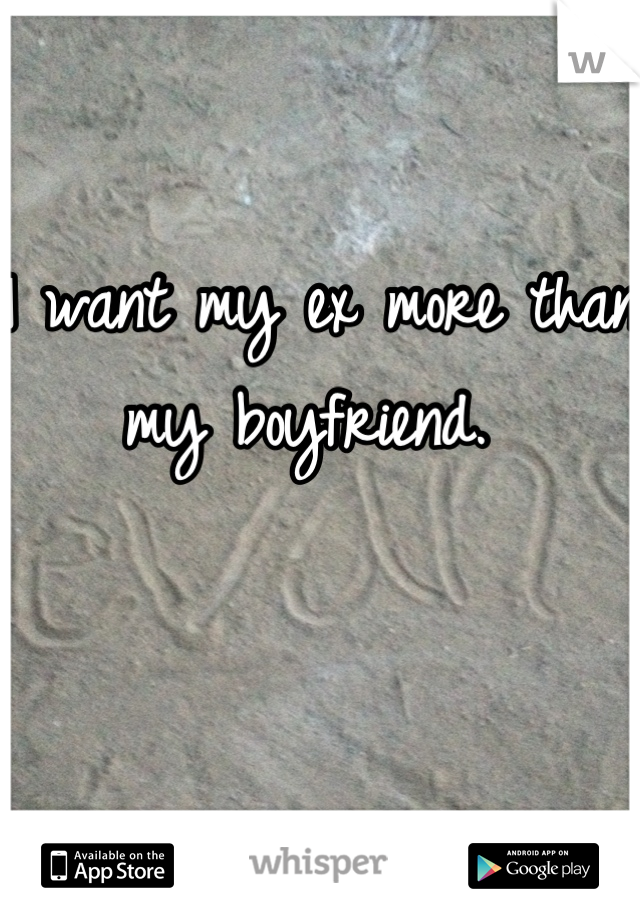 I want my ex more than my boyfriend. 