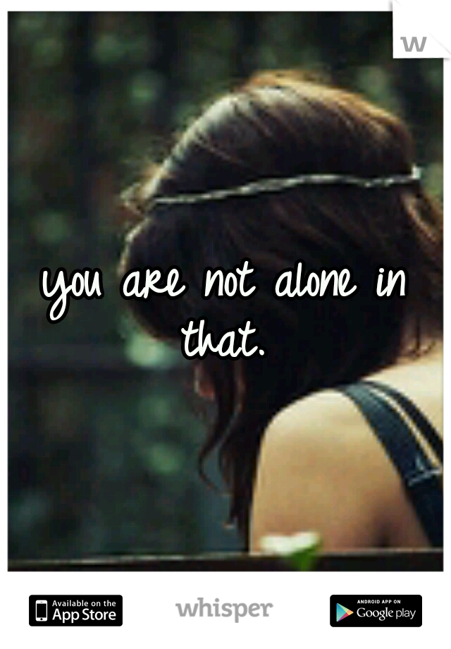 you are not alone in that. 