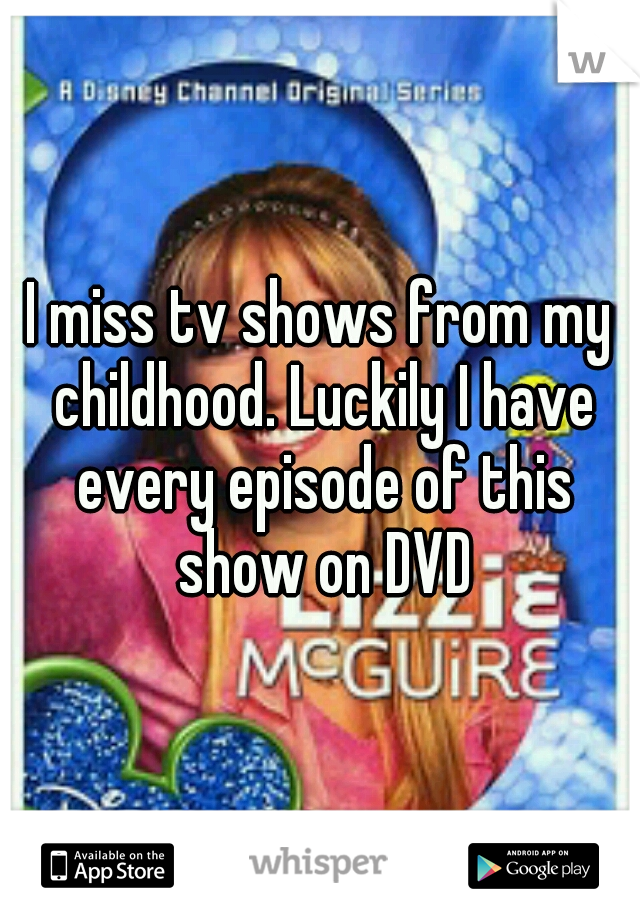 I miss tv shows from my childhood. Luckily I have every episode of this show on DVD