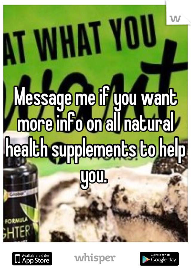 Message me if you want more info on all natural health supplements to help you. 