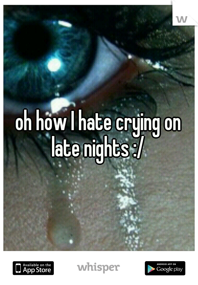 oh how I hate crying on late nights :/ 