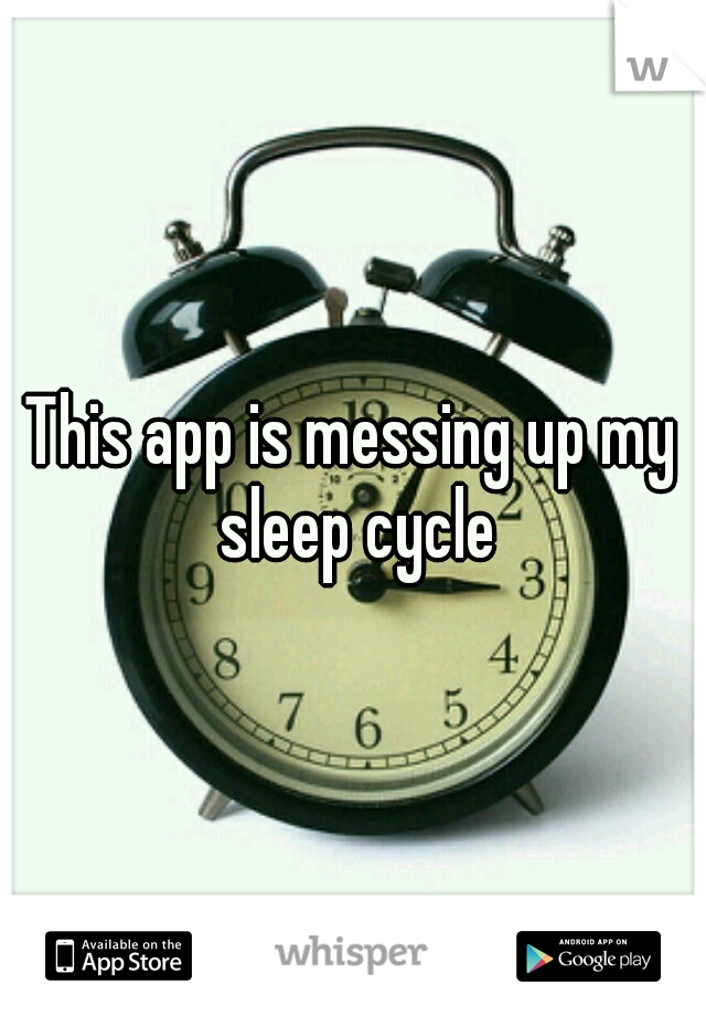 This app is messing up my sleep cycle