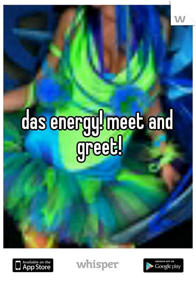 das energy! meet and greet!