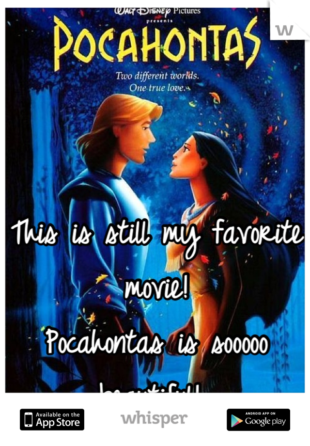 This is still my favorite movie! 
Pocahontas is sooooo beautiful! 