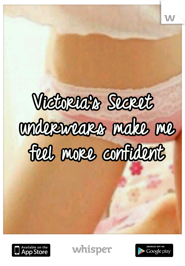 Victoria's Secret underwears make me feel more confident