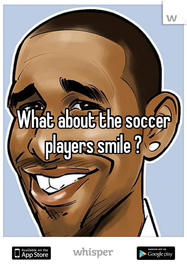 What about the soccer players smile ?