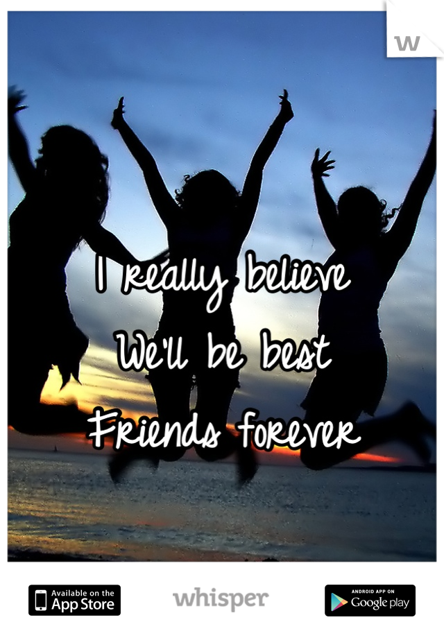 
I really believe 
We'll be best
Friends forever
