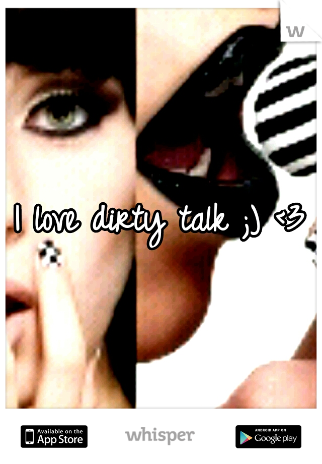 I love dirty talk ;) <3