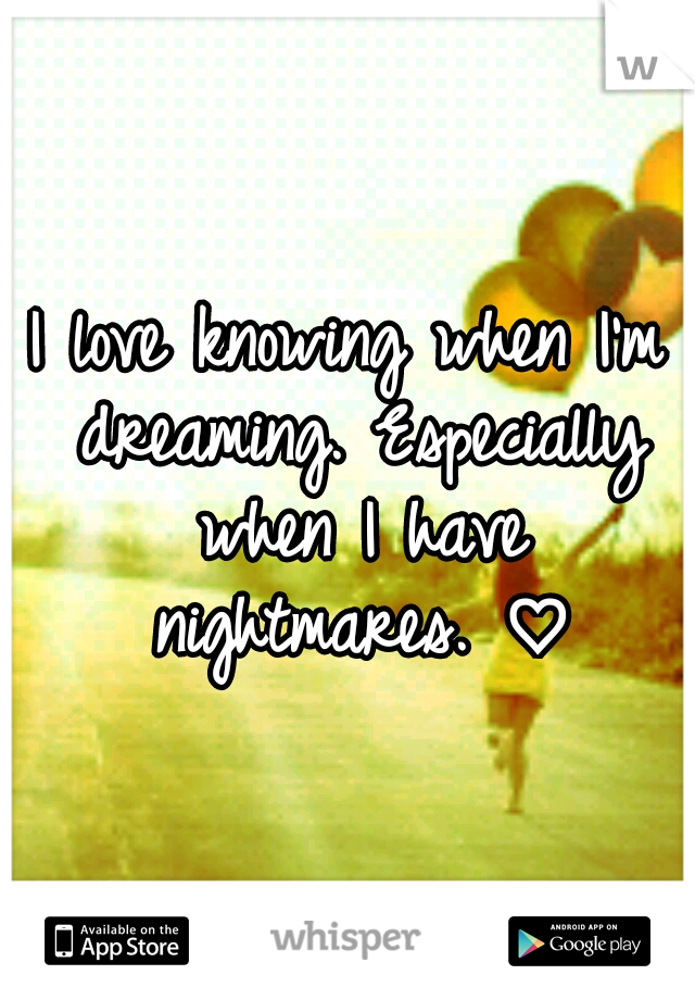 I love knowing when I'm dreaming. Especially when I have nightmares. ♡