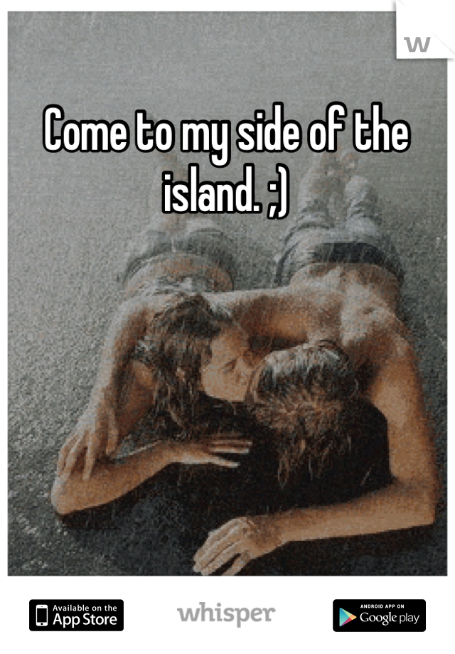Come to my side of the island. ;)