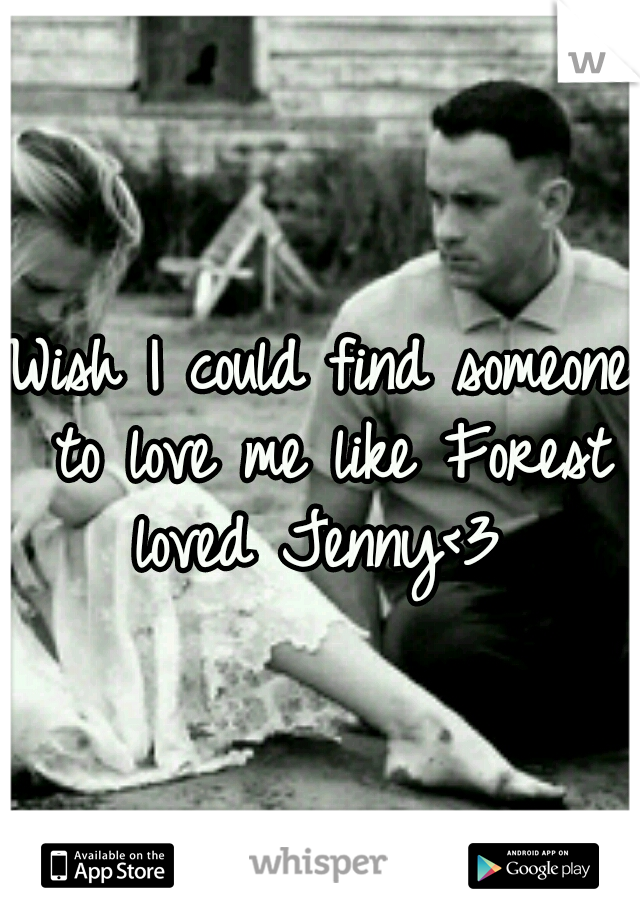 Wish I could find someone to love me like Forest loved Jenny<3 