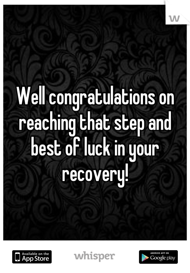 Well congratulations on reaching that step and best of luck in your recovery!